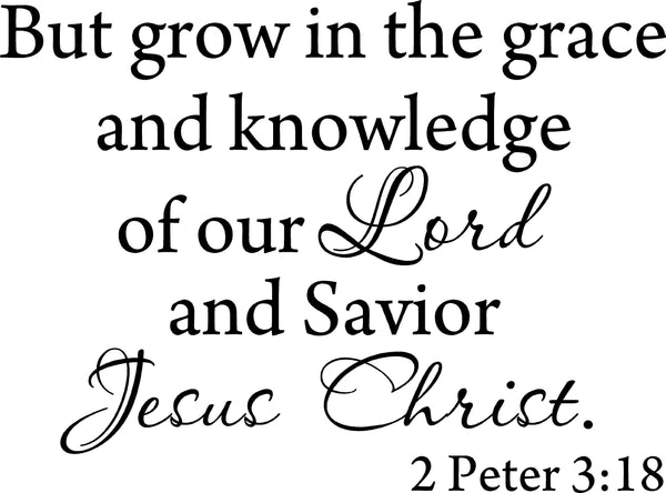 But Grow in the Grace and Knowledge of Our Lord and Savior Jesus Christ 2 Peter 3:18 VWAQ